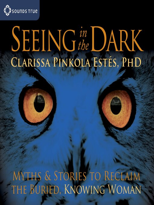 Title details for Seeing in the Dark by Clarissa Pinkola Estés, PhD - Available